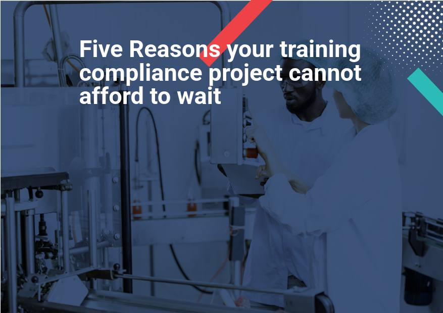 five reasons your training compliance project cannot afford to wait blog image